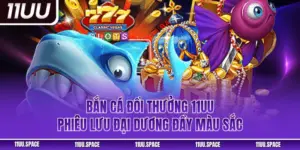 Bắn Cá Đổi Thưởng 11UU - Phiêu Lưu Đại Dương Đầy Màu Sắc