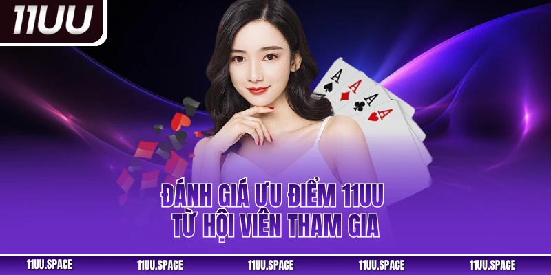 Đánh giá ưu điểm 11uu từ hội viên tham gia