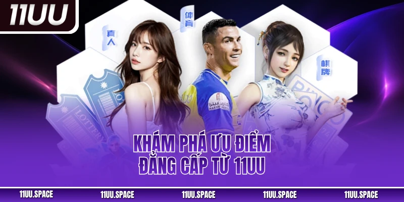 Khám phá ưu điểm đẳng cấp từ 11uu