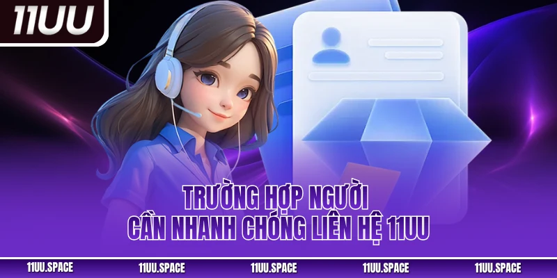 Trường hợp người cần nhanh chóng liên hệ 11uu